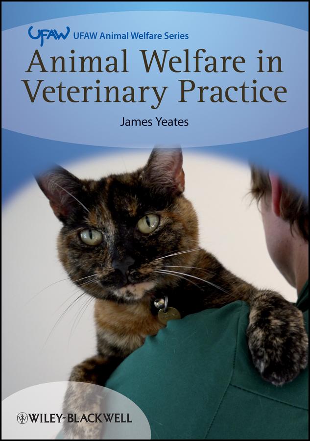 Animal Welfare in Veterinary Practice by James Yeates