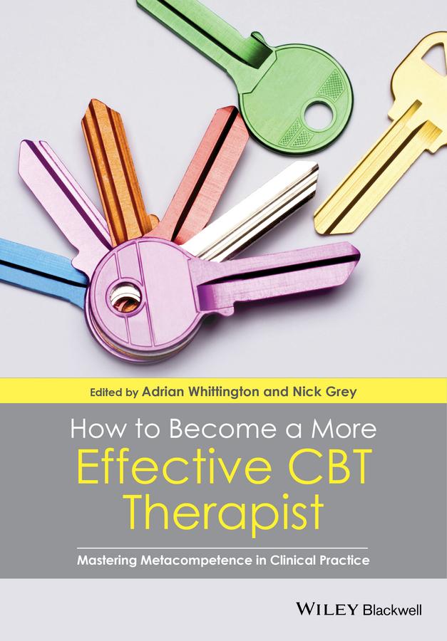 How to Become a More Effective CBT Therapist by Adrian Whittington, Nick Grey