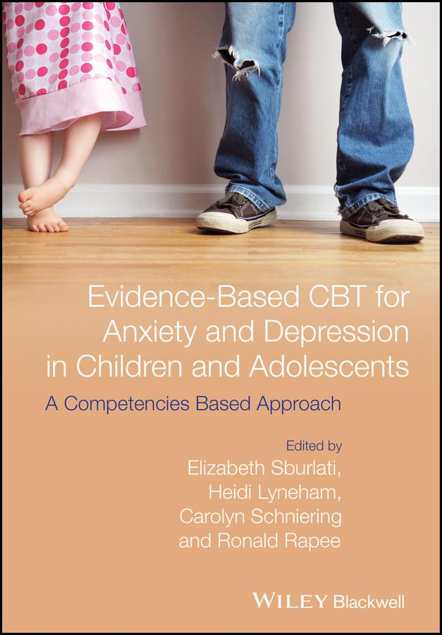 Evidence-Based CBT for Anxiety and Depression in Children and Adolescents by Carolyn A. Schniering, Elizabeth S. Sburlati, Heidi J. Lyneham, Ronald M. Rapee