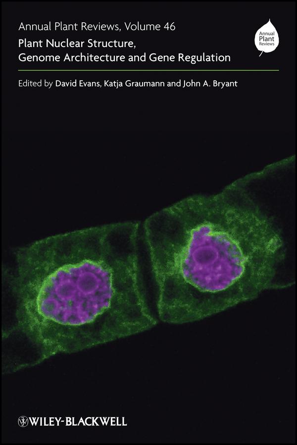 Annual Plant Reviews, Plant Nuclear Structure, Genome Architecture and Gene Regulation by David Evans, John A. Bryant, Katja Graumann