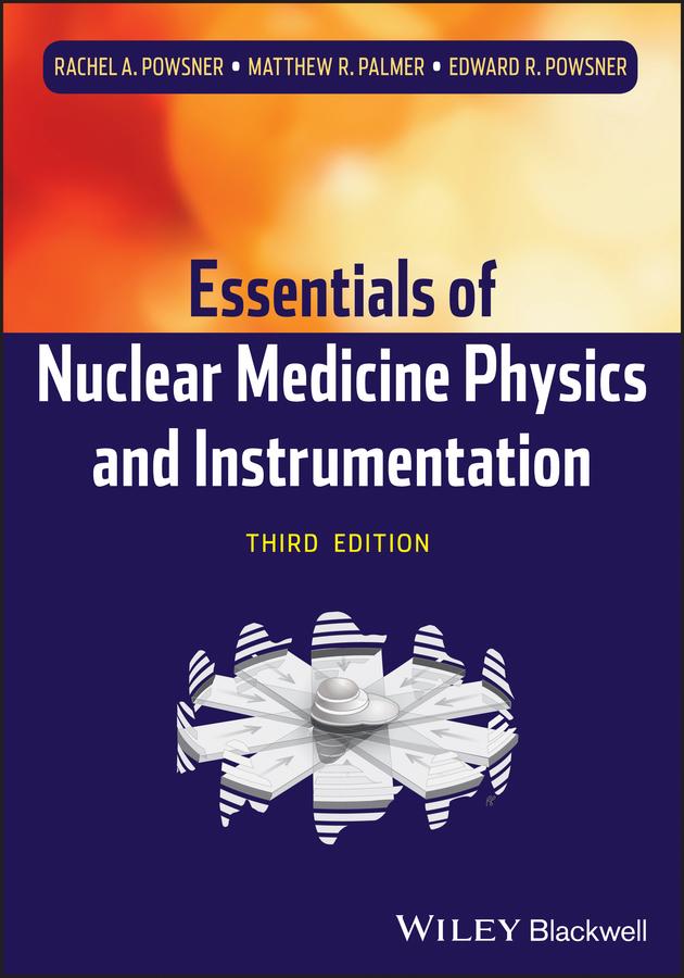 Essentials of Nuclear Medicine Physics and Instrumentation by Edward R. Powsner, Matthew R. Palmer, Rachel A. Powsner