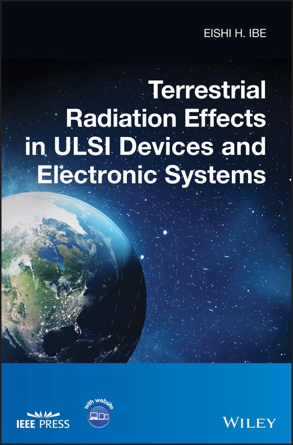 Terrestrial Radiation Effects in ULSI Devices and Electronic Systems by Eishi H. Ibe