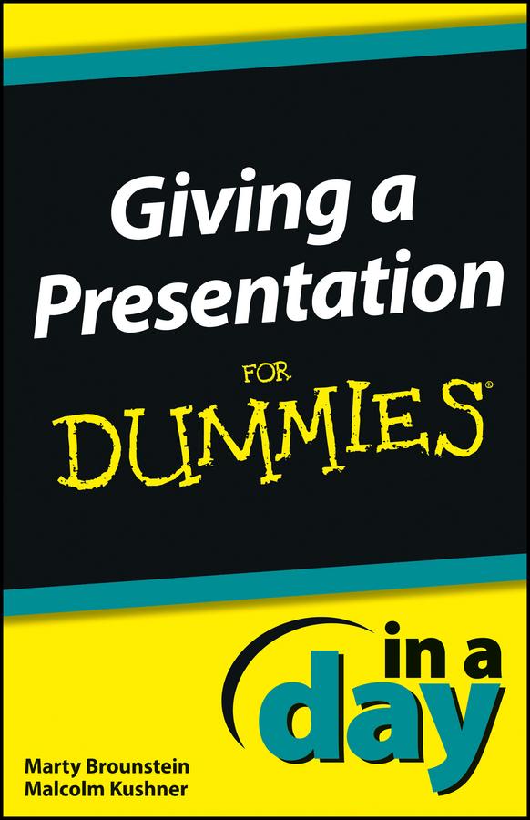 Giving a Presentation In a Day For Dummies by Malcolm Kushner, Marty Brounstein