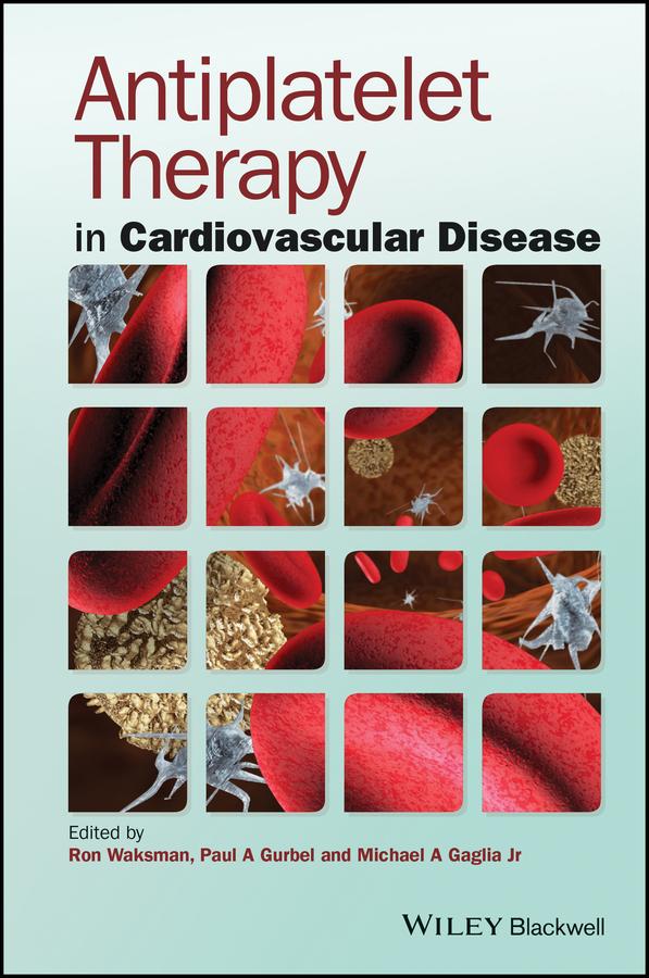 Antiplatelet Therapy in Cardiovascular Disease by Michael A. Gaglia, Jr., Paul A. Gurbel, Ron Waksman