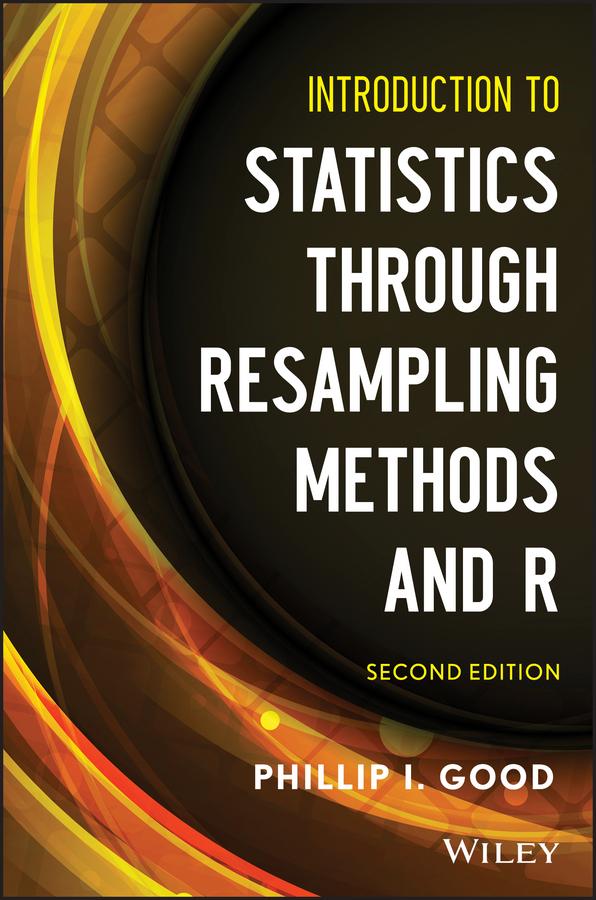 Introduction to Statistics Through Resampling Methods and R by Phillip I. Good