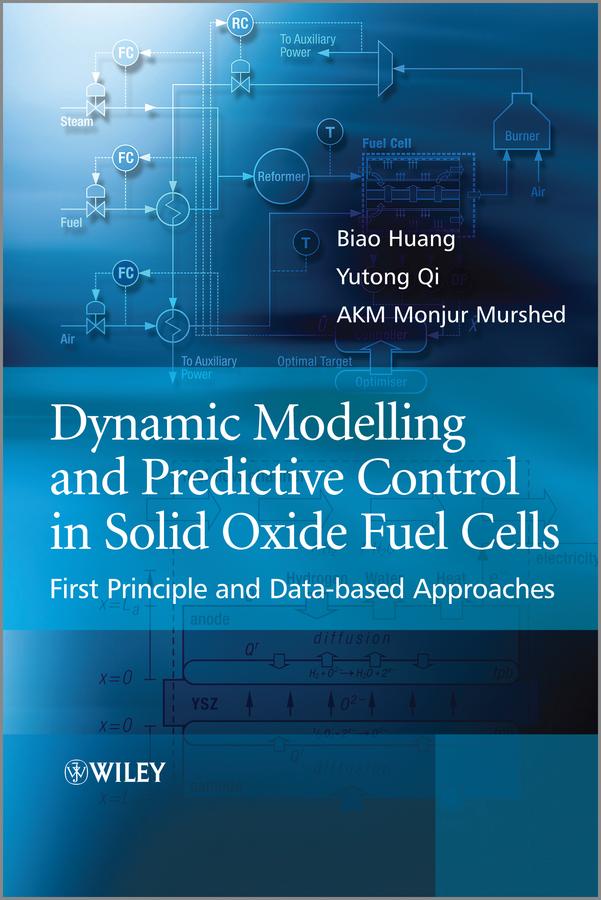 Dynamic Modeling and Predictive Control in Solid Oxide Fuel Cells by A. K. M. Monjur Murshed, Biao Huang, Yutong Qi
