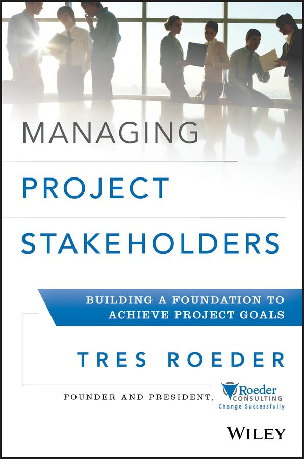 Managing Project Stakeholders by Tres Roeder