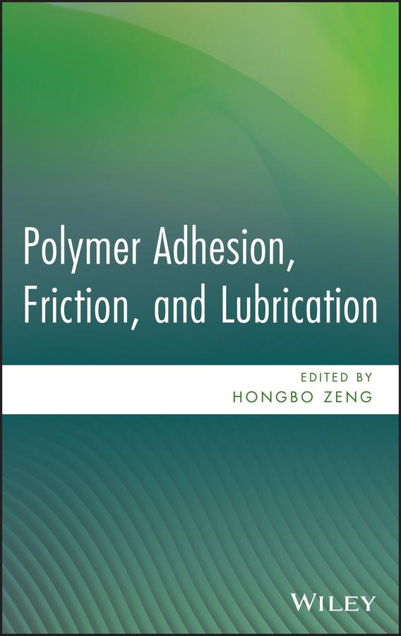 Polymer Adhesion, Friction, and Lubrication by Hongbo Zeng