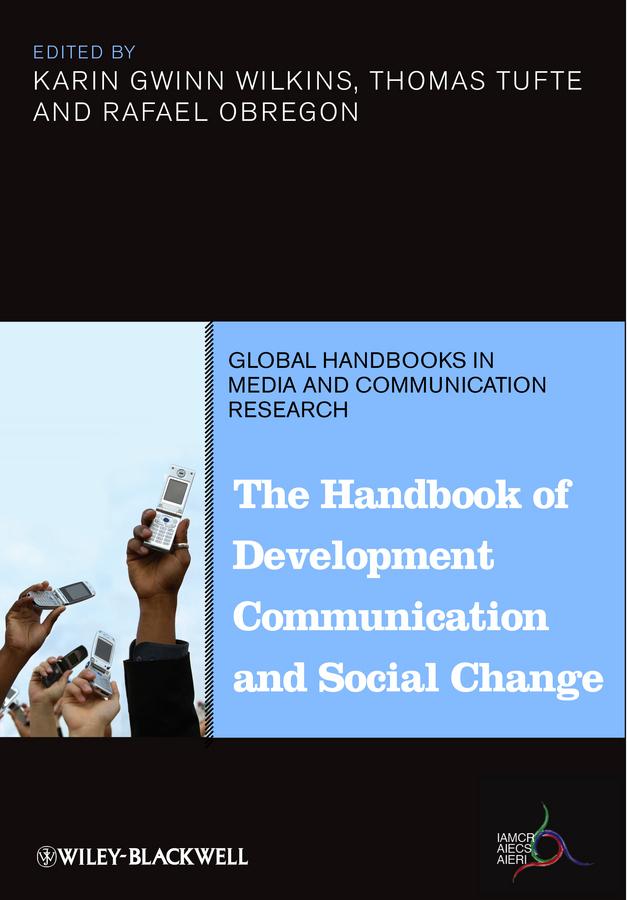 The Handbook of Development Communication and Social Change by Karin Gwinn Wilkins, Rafael Obregon, Thomas Tufte