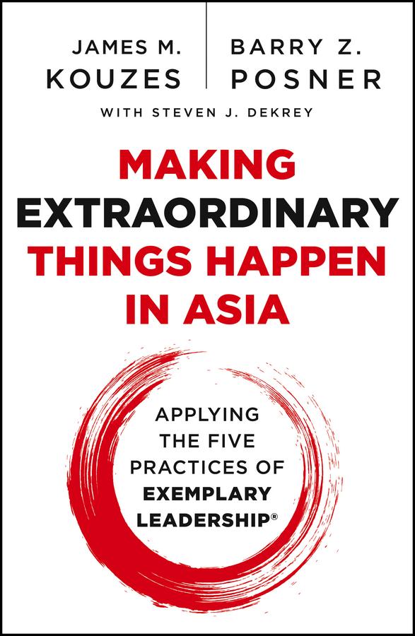 Making Extraordinary Things Happen in Asia by Barry Z. Posner, James M. Kouzes, Steven J. DeKrey