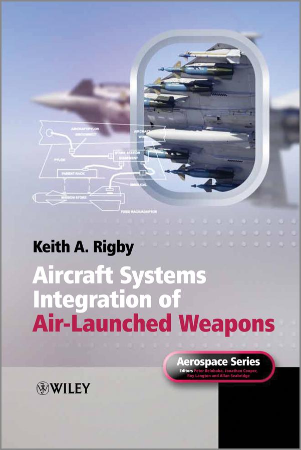 Aircraft Systems Integration of Air-Launched Weapons by Allan Seabridge, Jonathan Cooper, Keith A. Rigby, Peter Belobaba, Roy Langton