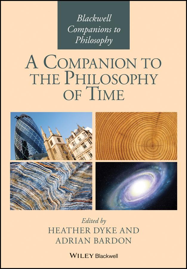 A Companion to the Philosophy of Time by Adrian Bardon, Heather Dyke
