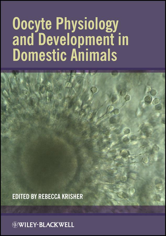 Oocyte Physiology and Development in Domestic Animals by Rebecca Krisher