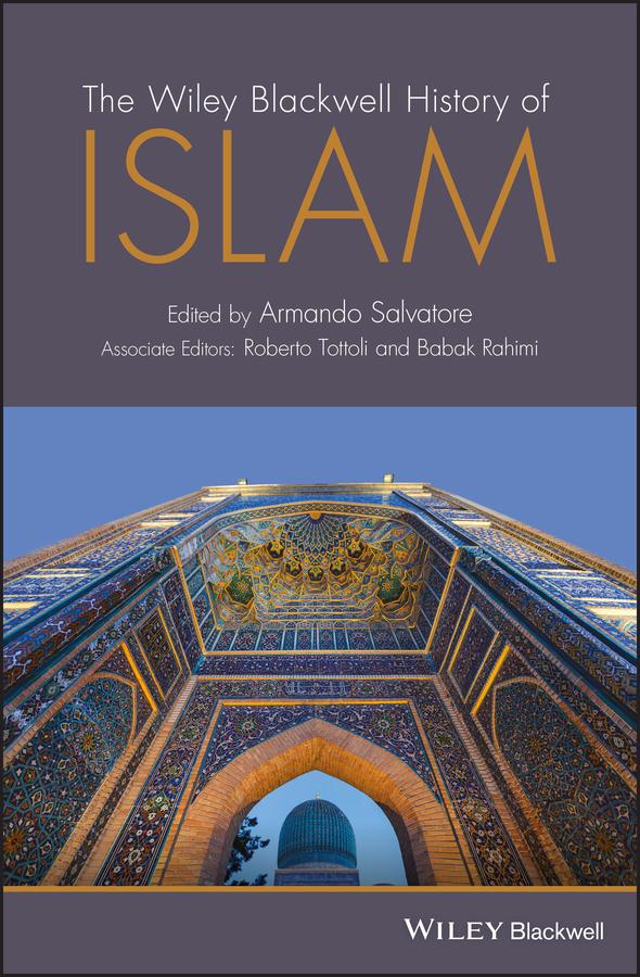 The Wiley Blackwell History of Islam by Armando Salvatore, Babak Rahimi, Roberto Tottoli