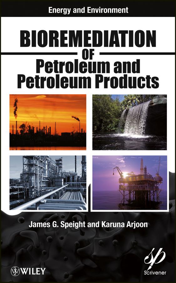 Bioremediation of Petroleum and Petroleum Products by James G. Speight, Karuna K. Arjoon