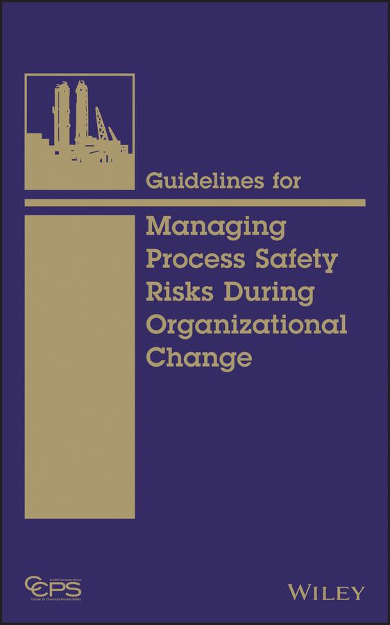 Guidelines for Managing Process Safety Risks During Organizational Change by CCPS (Center for Chemical Process Safety)