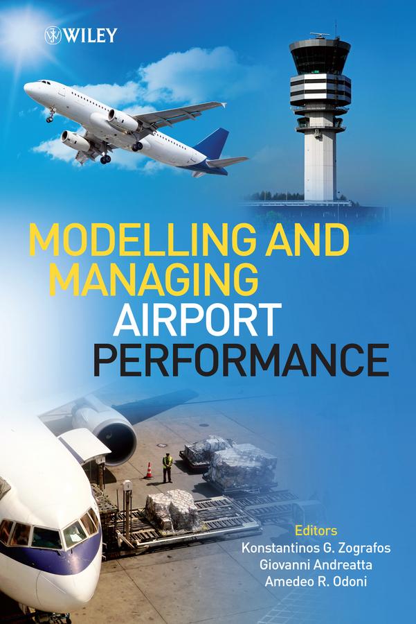 Modelling and Managing Airport Performance by Amedeo Odoni, Giovanni Andreatta, Konstantinos Zografos