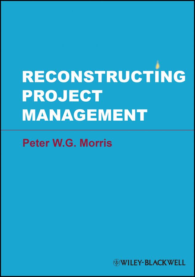 Reconstructing Project Management by Peter W. G. Morris