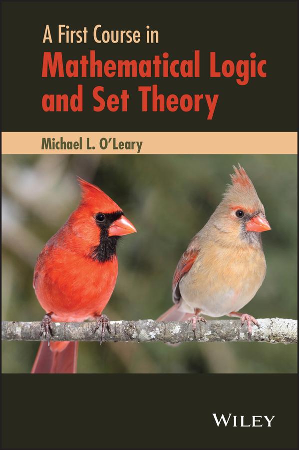 A First Course in Mathematical Logic and Set Theory by Michael L. O'Leary