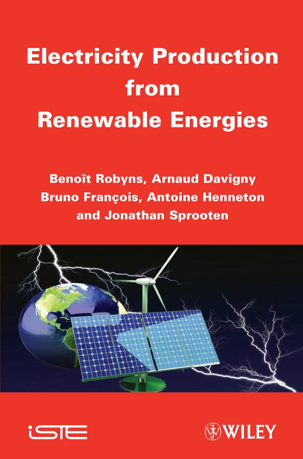 Electricity Production from Renewable Energies by Antoine Henneton, Arnaud Davigny, Benoît Robyns, Bruno François, Jonathan Sprooten