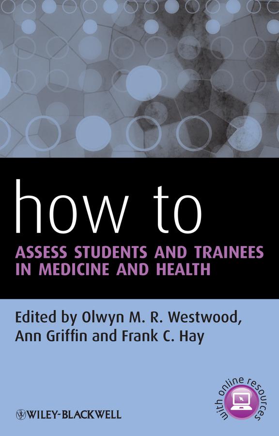 How to Assess Students and Trainees in Medicine and Health by Ann Griffin, Frank C. Hay, Olwyn M. R. Westwood