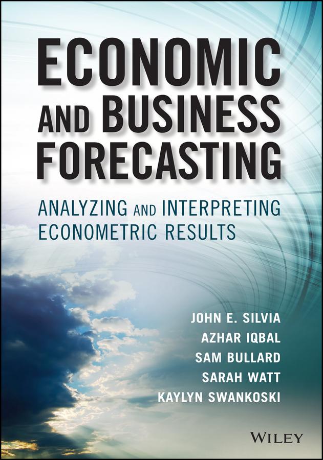 Economic and Business Forecasting by Azhar Iqbal, John E. Silvia, Kaylyn Swankoski, Sam Bullard, Sarah Watt