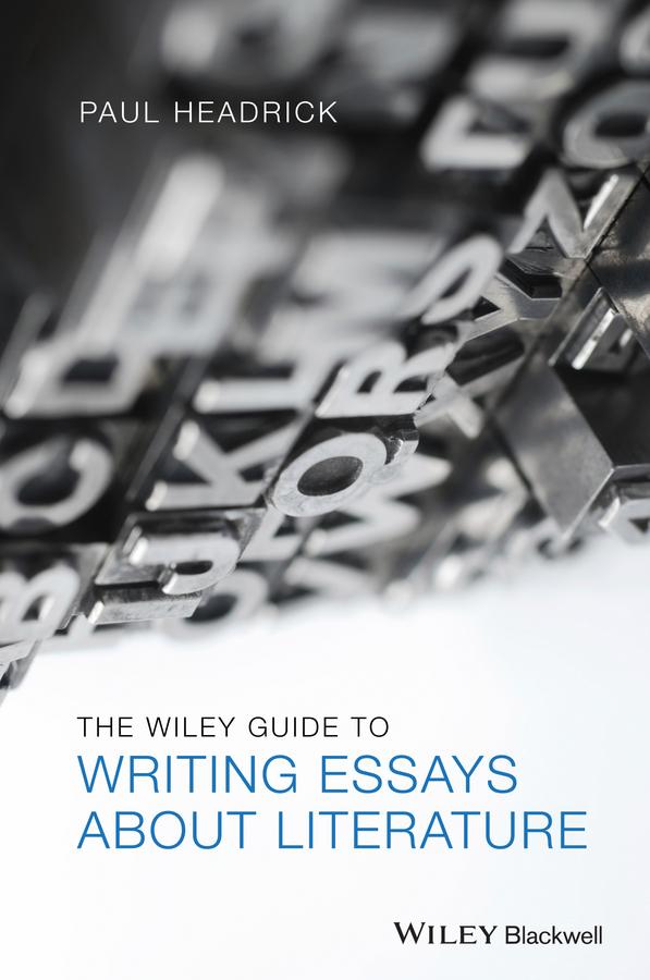 The Wiley Guide to Writing Essays About Literature by Prof. Paul Headrick