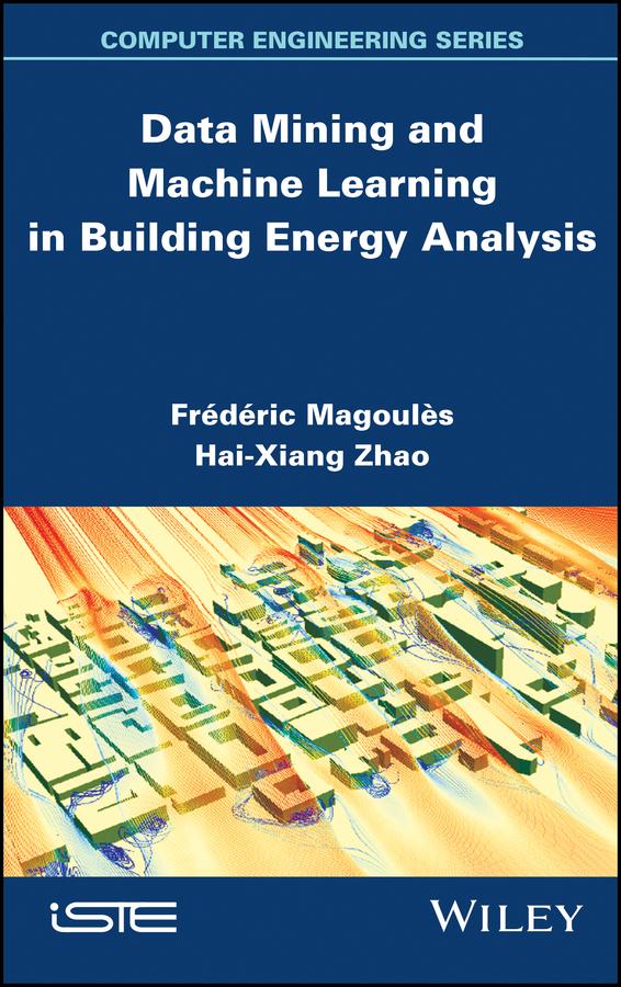Data Mining and Machine Learning in Building Energy Analysis by Frédéric Magoules, Hai-Xiang Zhao
