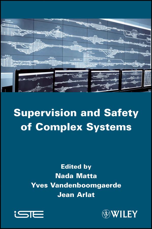 Supervision and Safety of Complex Systems by Jean Arlat, Nada Matta, Yves Vandenboomgaerde
