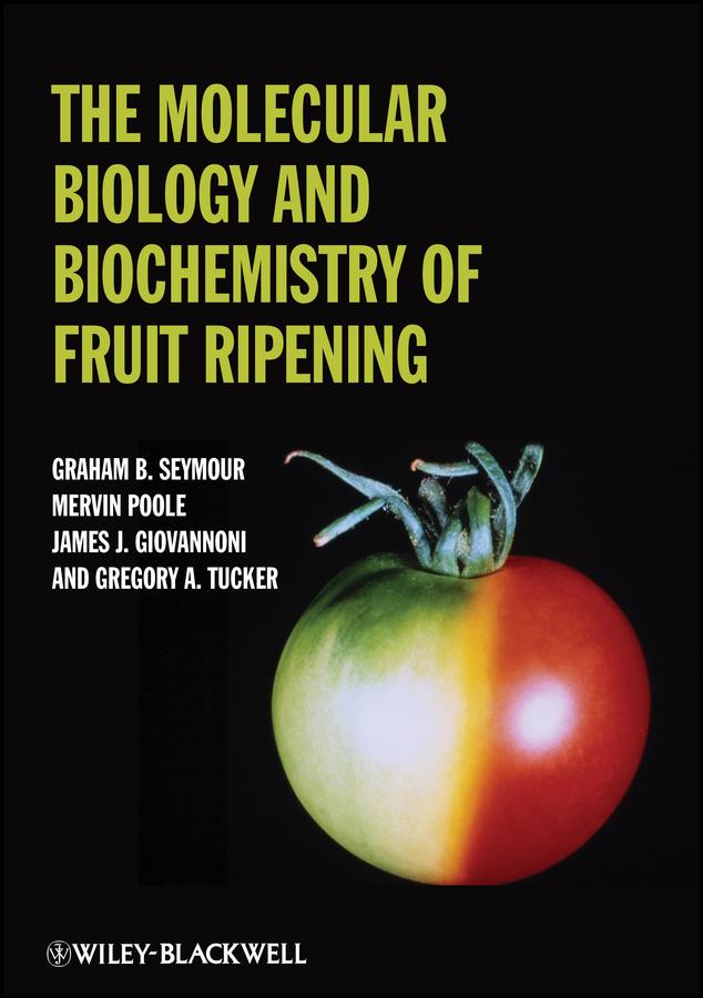 The Molecular Biology and Biochemistry of Fruit Ripening by Graham Seymour, Gregory A. Tucker, James Giovannoni, Mervin Poole