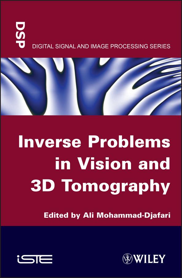 Inverse Problems in Vision and 3D Tomography by Ali Mohamad-Djafari