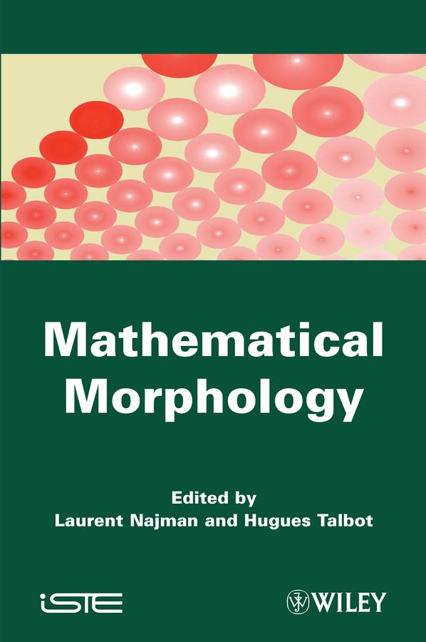 Mathematical Morphology by Hugues Talbot, Laurent Najman