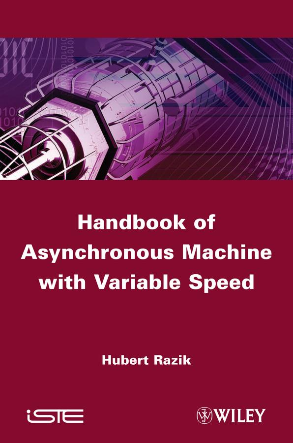 Handbook of Asynchronous Machines with Variable Speed by Hubert Razik
