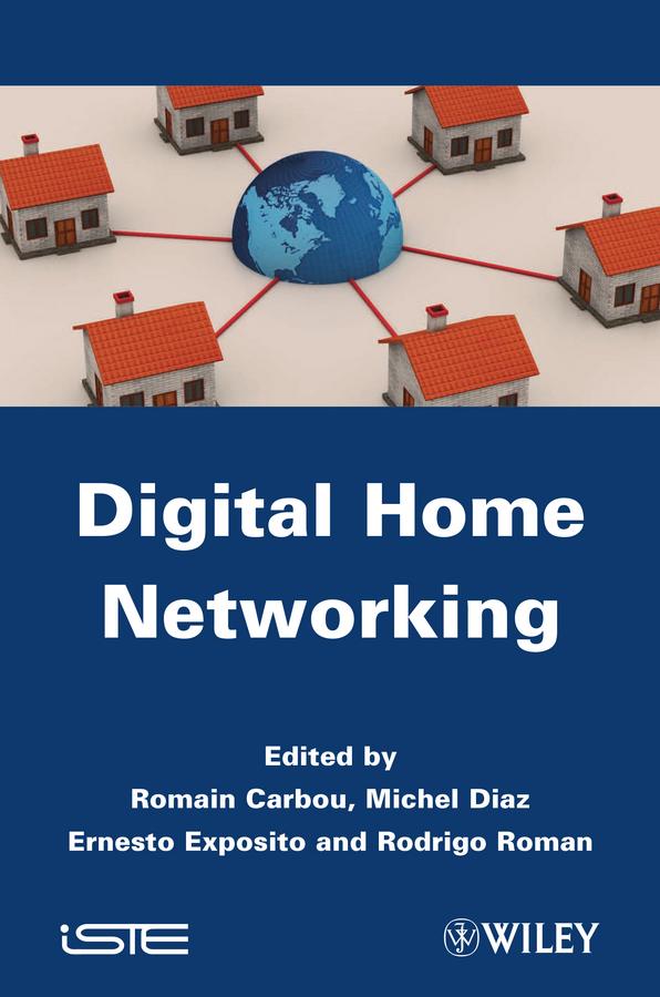 Digital Home Networking by Ernesto Exposito, Michel Diaz, Rodrigo Roman, Romain Carbou