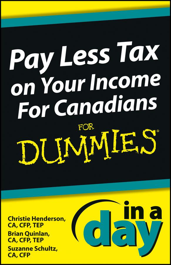 Pay Less Tax on Your Income In a Day For Canadians For Dummies by Brian Quinlan, Christie Henderson, Suzanne Schultz