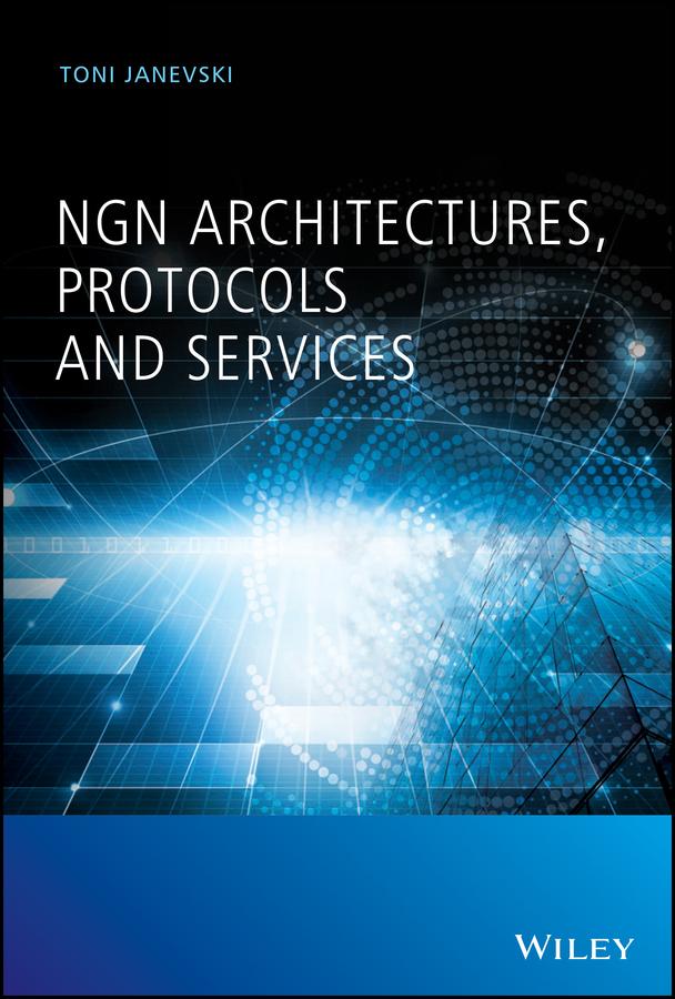 NGN Architectures, Protocols and Services by Toni Janevski