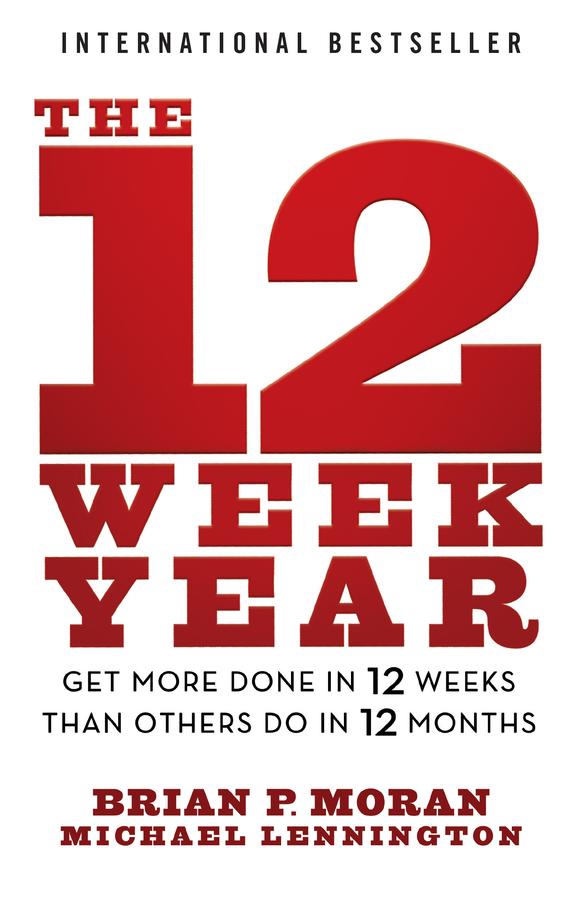 The 12 Week Year by Brian P. Moran, Michael Lennington