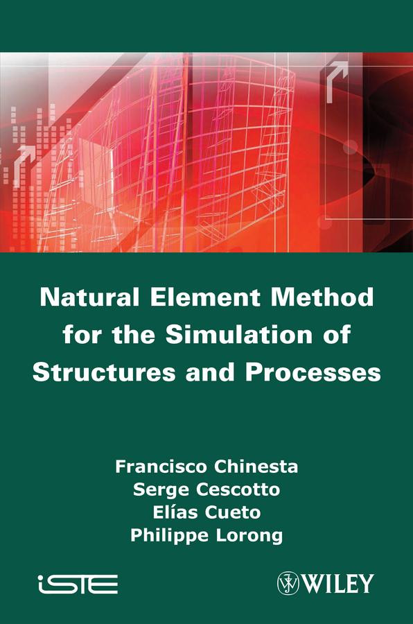 Natural Element Method for the Simulation of Structures and Processes by Elias Cueto, Francisco Chinesta, Philippe Lorong, Serge Cescotto