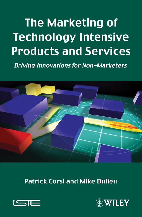 The Marketing of Technology Intensive Products and Services by Mike Dulieu, Patrick Corsi