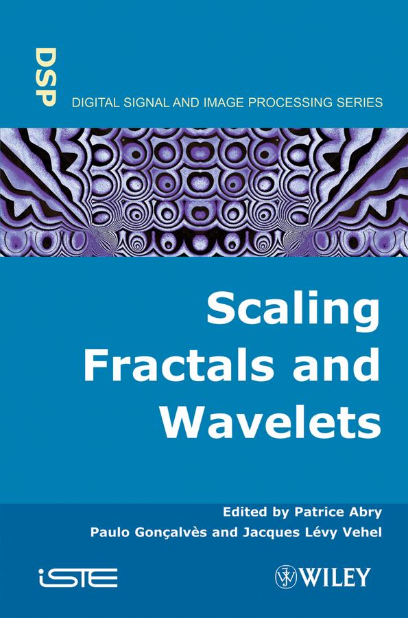 Scaling, Fractals and Wavelets by Jacques Levy Vehel, Paolo Goncalves, Patrice Abry