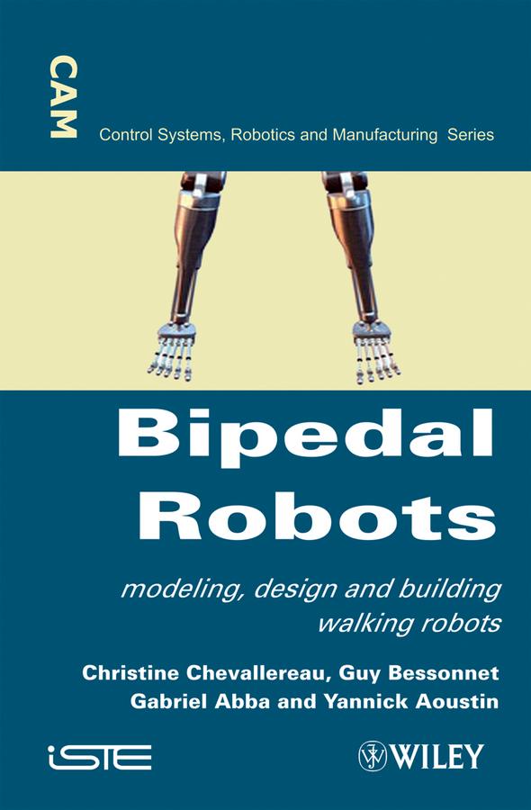 Bipedal Robots by Christine Chevallereau, Gabriel Abba, Guy Bessonnet, Yannick Aoustin