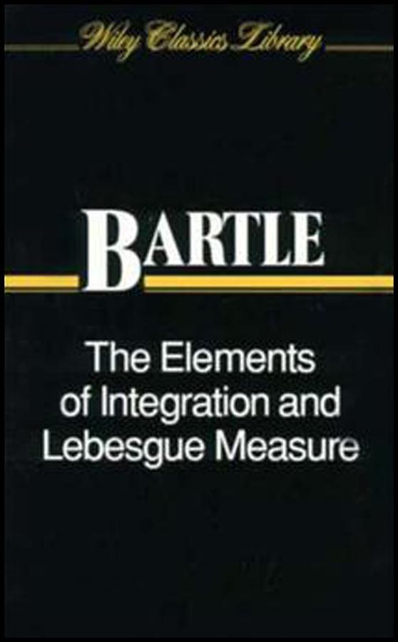 The Elements of Integration and Lebesgue Measure by Robert G. Bartle