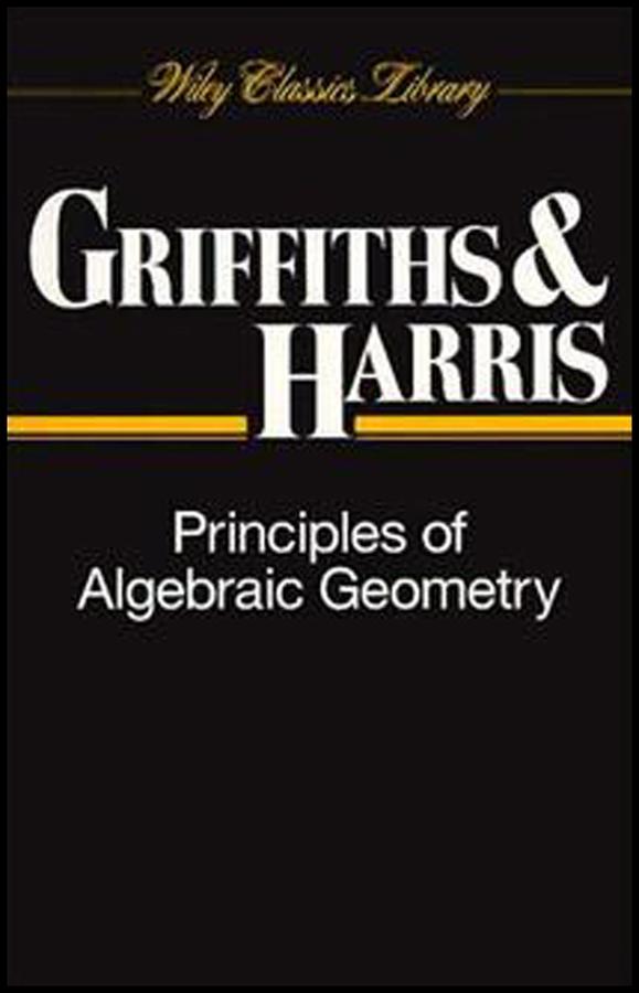 Principles of Algebraic Geometry by Joseph Harris, Phillip Griffiths