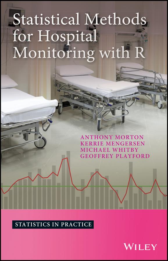Statistical Methods for Hospital Monitoring with R by Anthony Morton, Geoffrey Playford, Kerrie L. Mengersen, Michael Whitby