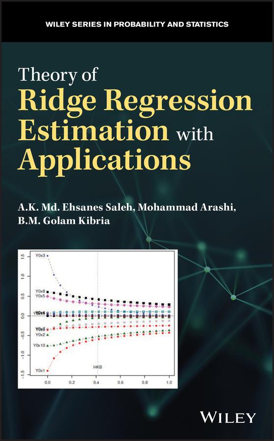 Theory of Ridge Regression Estimation with Applications by A. K. Md. Ehsanes Saleh, B. M. Golam Kibria, Mohammad Arashi
