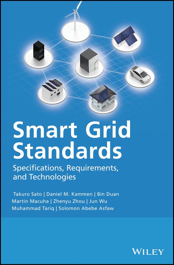 Smart Grid Standards by Bin Duan, Daniel M. Kammen, Jun Wu, Martin Macuha, Muhammad Tariq, Solomon Abebe Asfaw, Takuro Sato, Zhenyu Zhou