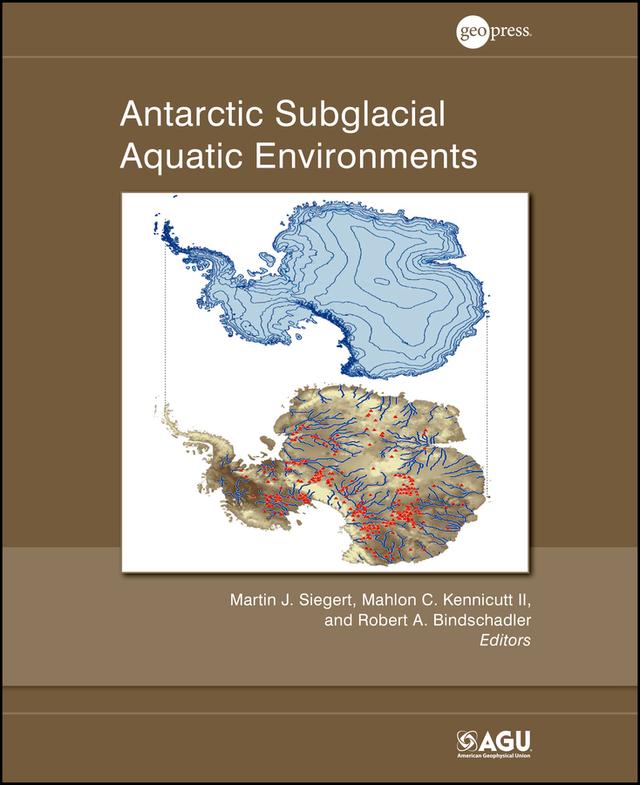 Antarctic Subglacial Aquatic Environments by Mahlon C. Kennicutt, II, Martin J. Siegert, Robert A. Bindschadler