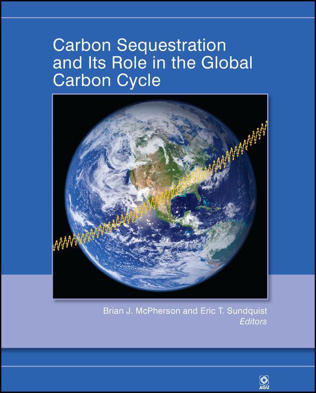 Carbon Sequestration and Its Role in the Global Carbon Cycle by Brian J. McPherson, Eric T. Sundquist