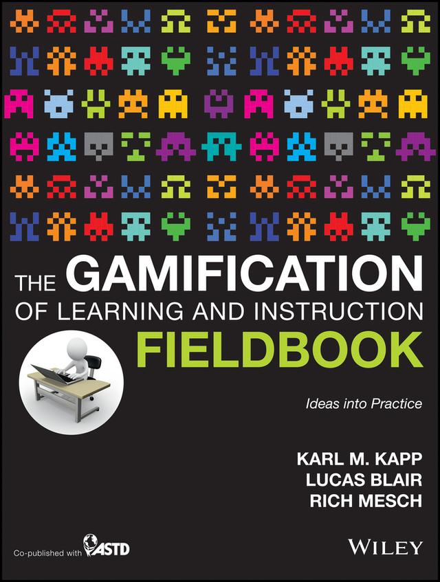 The Gamification of Learning and Instruction Fieldbook by Karl M. Kapp