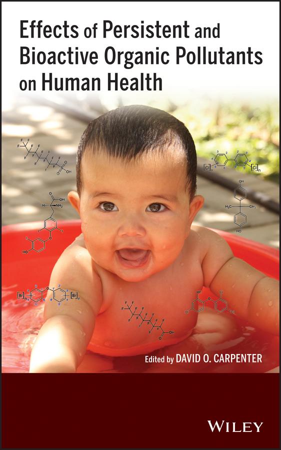 Effects of Persistent and Bioactive Organic Pollutants on Human Health by David O. Carpenter